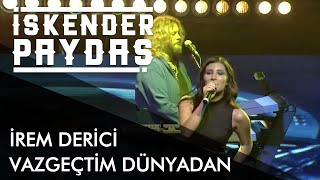 İrem Derici ft İskender Paydaş  Vazgeçtim Dünyadan [upl. by Saravat]