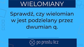 Sprawdź czy wielomian w jest podzielny przez dwumian q Pierwiastki wielomianów TWIERDZENIE BEZOUTA [upl. by Dadivitan733]