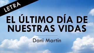 EL ÚLTIMO DÍA DE NUESTRAS VIDAS  Dani Martin  LETRA OFICIAL [upl. by Leeda]