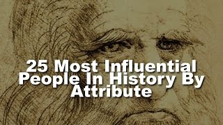 25 Most Influential People in History By Attribute [upl. by Michella]