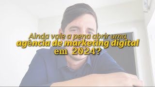 vale a pena abrir uma agência de marketing digital em 2024 [upl. by Raynor147]