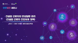 2024 산업안전보건의 달 안전보건 세미나 건설업 근로자의 만성질환 관리건설업 근로자 건강보호 대책 72  403호 [upl. by Asante15]