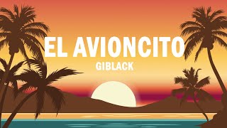 El Avioncito  Giblack  LETRA [upl. by Ynnelg]