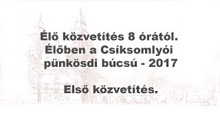 Élő közvetítés 8 órától Élőben a Csíksomlyói pünkösdi búcsú  2017 [upl. by Jasper]