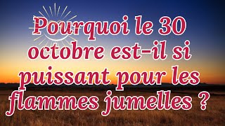 Pourquoi le 30 octobre estil si puissant pour les flammes jumelles  Découvrez son mystère [upl. by Bobine]