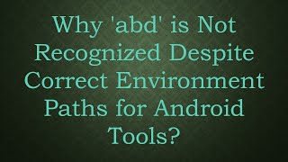 Why abd is Not Recognized Despite Correct Environment Paths for Android Tools [upl. by Airbas]