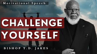 Challenge Yourself 🚀 Unleash Your Potential with Bishop TD Jakes Motivational Speech 💪 [upl. by Bluhm]