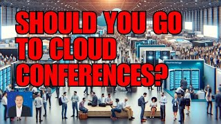 Should You Go to Cloud Conferences [upl. by Nihahs]