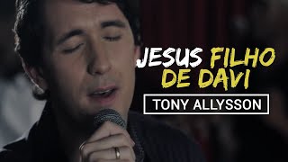 JESUS FILHO DE DAVI  TONY ALLYSSON CLIPE OFICIAL [upl. by Ternan682]