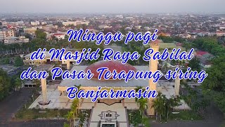 Minggu Pagi di Masjid Raya Sabilal dan Pasar Terapung Siring Banjarmasin [upl. by Manda]