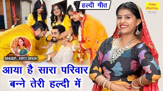 हल्दी गीत  आया है सारा परिवार बन्ने तेरी हल्दी में  Banna Geet  Shadi Vivah Geet  Kirti Singh [upl. by Nagar]