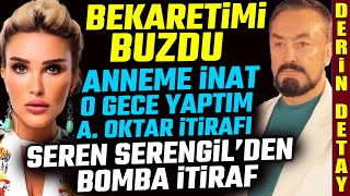 Seren Serengilin Bekaret ve Adnan Oktar İtirafı  Anneme İnat O Gece Onunla Oldum [upl. by Naux]