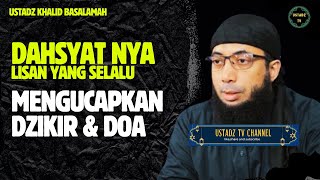 Dahsyat nya Lisan Yang Selalu Mengucapkan Dzikir Dan Doa  Ustadz Khalid Basalamah [upl. by Ennairak]