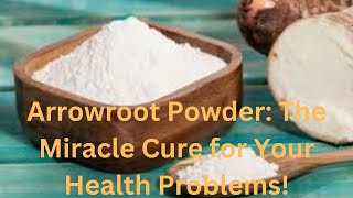 Arrowroot Powder The Miracle Cure for Your Health Problems [upl. by Enerehs]