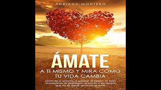 Amate a ti Mismo y mira Cómo tu Vida Cambia Audio Libro de Adriana Montero [upl. by Luisa]