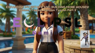 Tropical Mansion Tycoon Part 2 🌴 Expanding My Estate and Building More Houses Roblox [upl. by Imit]