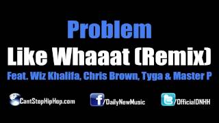 Problem  Like Whaaat Remix Feat Wiz Khalifa Chris Brown Tyga amp Master P DirtyCDQNo Tags [upl. by Ennyletak]