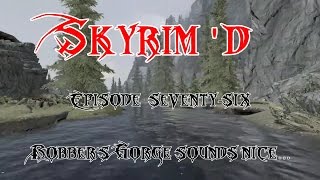 Skyrimd  Episode 76 Robbers Gorge Sounds Nice [upl. by Novah]