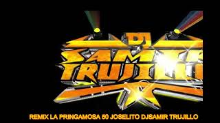 REMIX LA PRINGAMOSA 50 JOSELITO DJSAMIR TRUJILLO [upl. by Nodnarbal]