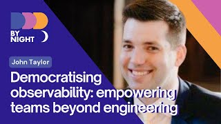 Democratising observability empowering teams beyond engineering  John Taylor [upl. by Johm]