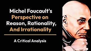 Michel Foucaults Perspective on Reason Rationality and Irrationality [upl. by Delanie]