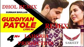 GUDDIYA PATOLE  DHOL REMIX GURNAM BHULLAR PUNJABI SONG FT DJ SARJEET BY LAHORIA PRODUCTION REMIX [upl. by Nedap]