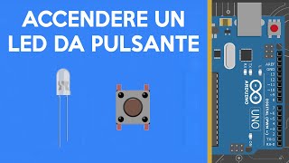 MAI USATO ARDUINO TI INSEGNO IO PARTENDO DA ZERO  Tutorial LED e Pulsante [upl. by Naic]