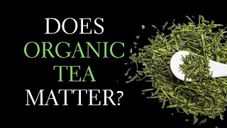 Does green tea need to be organic Organic Tea vs Non Organic Tea and Why it Matters [upl. by Oaks]