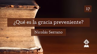 SR 17 ¿Qué es la gracia preveniente  Nicolás Serrano [upl. by Annahavas]