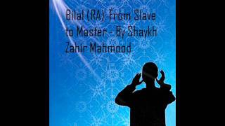 Bilal RA From Slave to Master  By Shaykh Zahir Mahmood Part 1 [upl. by Lodie415]