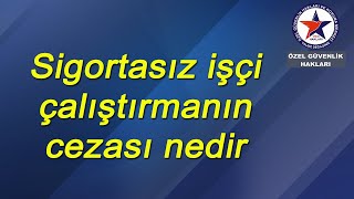 Sigortasız işçi çalıştırmanın cezası nedir Sigortasız çalıştırılan nasıl şikâyet eder [upl. by Oliva]