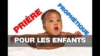 Prière prophètique pours nos enfants et futures enfants [upl. by Irehc]