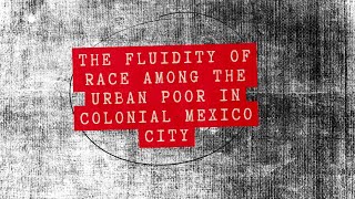 The Fluidity of Race Among the Urban Poor in Colonial Mexico City [upl. by Fen362]