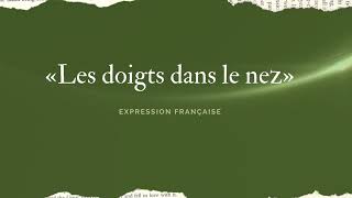 « Les doigts dans le nez » Expression française [upl. by Rialb]