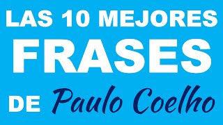 Las 10 mejores frases de PAULO COELHO  Frases para reflexionar y pensar [upl. by Bilac230]