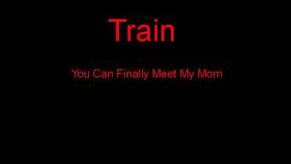 Train You Can Finally Meet My Mom  Lyrics [upl. by Oilut]