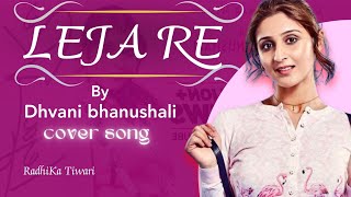 Leja Re — Cover Song  Dhvani bhanushali  TSeries  2018  RadhiKa [upl. by Nabatse224]