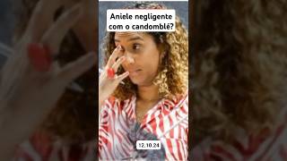 Aniele negligente com o candomblé [upl. by Tanhya]