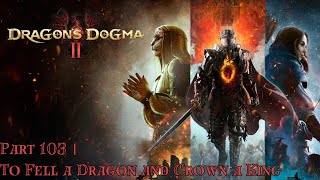 DRAGON’S DOGMA 2  PART 103 TO FELL A DRAGON AND CROWN A KING [upl. by Cirtap]