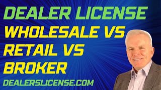 Retail vs Wholesale vs Broker Dealer License Which Dealer License is Right for You [upl. by Roxanne]