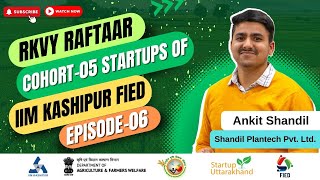 Startups of Cohort5 FIED  Episode 06  Ankit Shandil Shandil Plantech Pvt Ltd  RKVY Raftaar [upl. by Ykcim282]