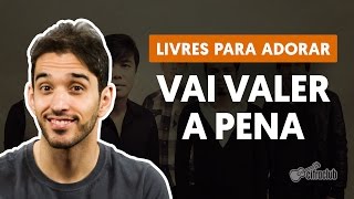 VAI VALER A PENA  Livres Para Adorar aula completa  Como tocar no violão [upl. by Crellen588]