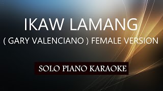 IKAW LAMANG  GARY VALENCIANO  FEMALE VERSION  PH KARAOKE PIANO by REQUEST COVERCY [upl. by Cavallaro720]