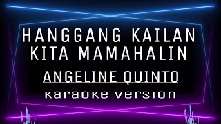 HANGGANG KAILAN KITA MAMAHALIN  KARAOKE Angeline Quinto [upl. by Anilev106]