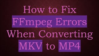 How to Fix FFmpeg Errors When Converting MKV to MP4 [upl. by Lewie]