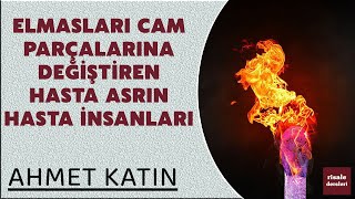 Ahmet Katın  Elmasları Cam Parçalarına Değiştiren Hasta Asrın Hasta İnsanları [upl. by Emyaj]