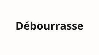 How to pronounce Débourrasse [upl. by Michal]