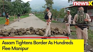 Assam Tightens Border As Hundreds Flee Manipur  Jiribam Violence Updates  NewsX [upl. by Beauchamp836]