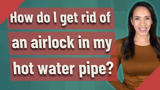 How do I get rid of an airlock in my hot water pipe [upl. by Limann]