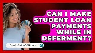 Can I Make Student Loan Payments While in Deferment  CreditGuide360com [upl. by Ecinhoj]